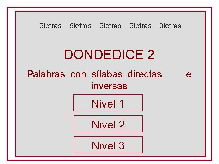 9 letras 9 letras DONDEDICE 2 Palabras con sílabas directas inversas Nivel 1 Nivel