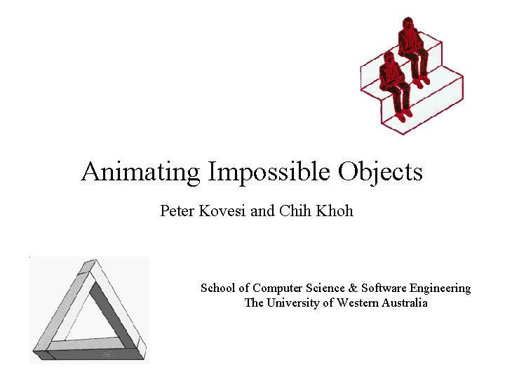 Animating Impossible Objects Peter Kovesi and Chih Khoh School of Computer Science & Software