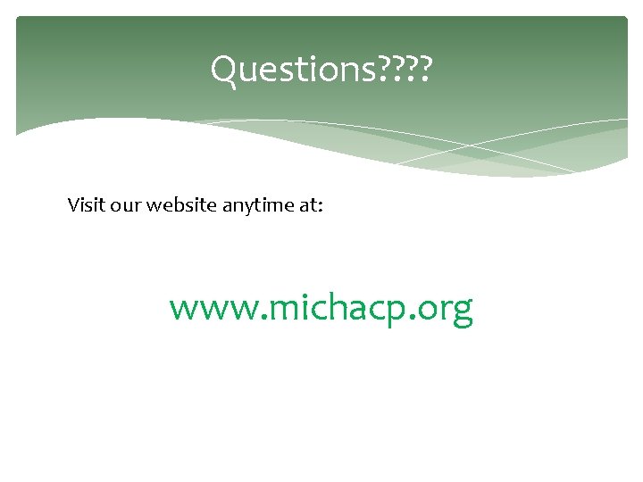 Questions? ? Visit our website anytime at: www. michacp. org 