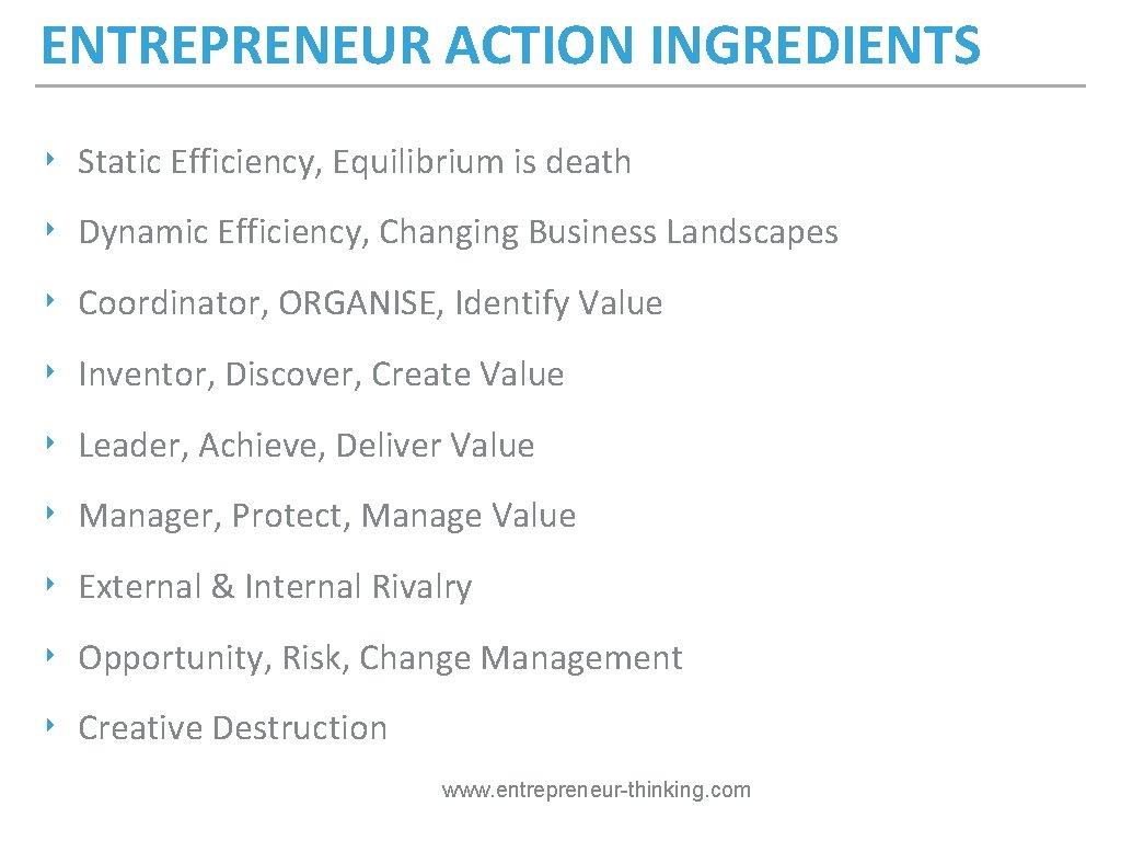 ENTREPRENEUR ACTION INGREDIENTS ‣ Static Efficiency, Equilibrium is death ‣ Dynamic Efficiency, Changing Business