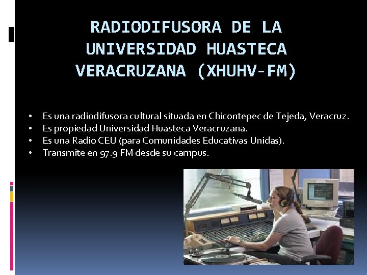 RADIODIFUSORA DE LA UNIVERSIDAD HUASTECA VERACRUZANA (XHUHV-FM) • • Es una radiodifusora cultural situada