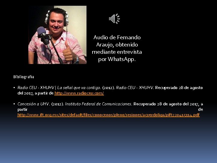 Audio de Fernando Araujo, obtenido mediante entrevista por Whats. App. Bibliografía • Radio CEU