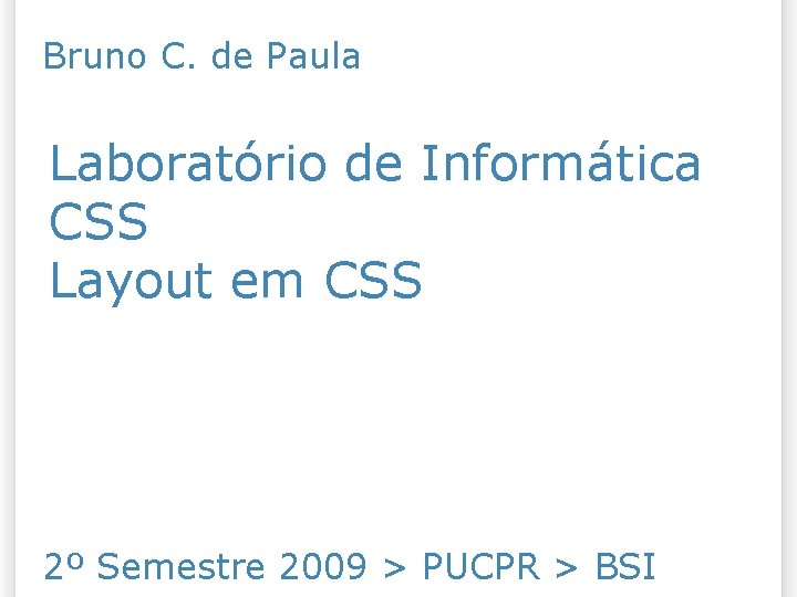 Bruno C. de Paula Laboratório de Informática CSS Layout em CSS 2º Semestre 2009