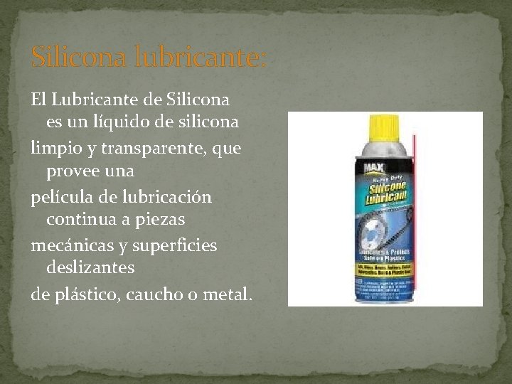 Silicona lubricante: El Lubricante de Silicona es un líquido de silicona limpio y transparente,