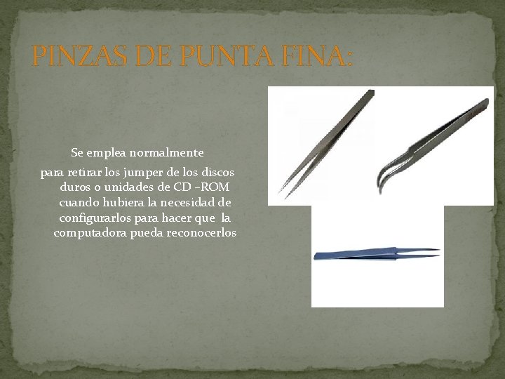 PINZAS DE PUNTA FINA: Se emplea normalmente para retirar los jumper de los discos