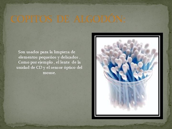 COPITOS DE ALGODÓN: Son usados para la limpieza de elementos pequeños y delicados. Como