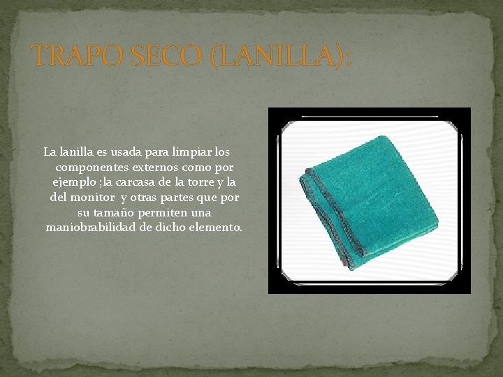 TRAPO SECO (LANILLA): La lanilla es usada para limpiar los componentes externos como por