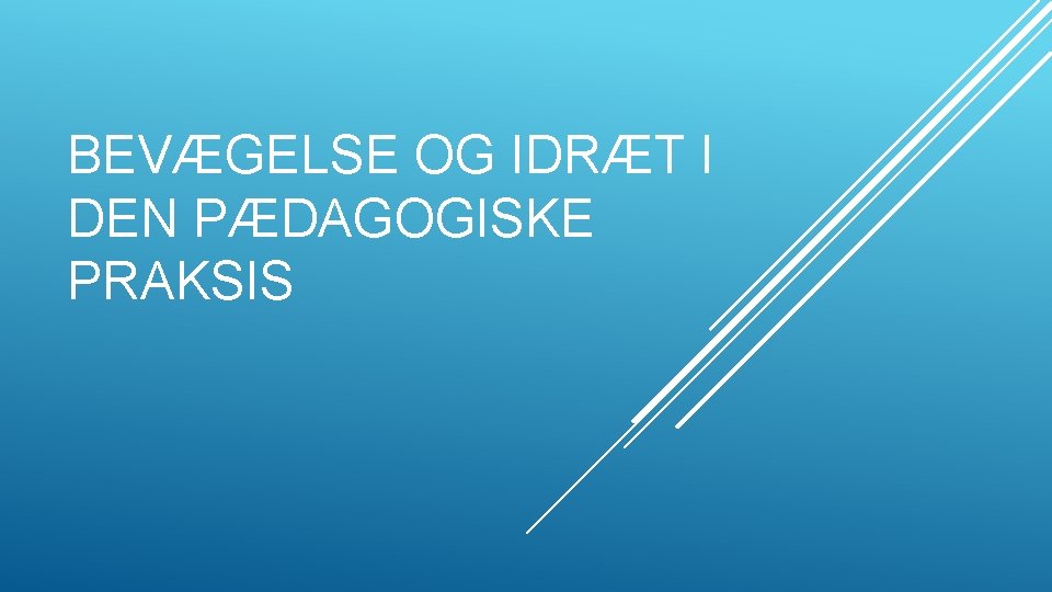 BEVÆGELSE OG IDRÆT I DEN PÆDAGOGISKE PRAKSIS 