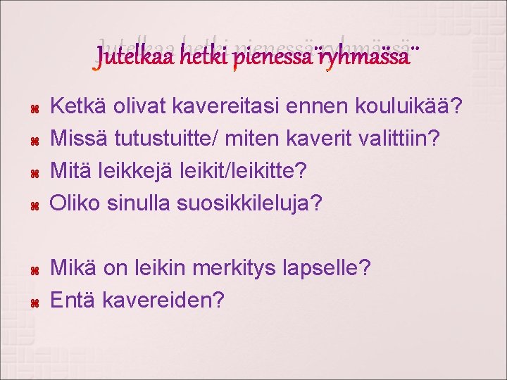 Jutelkaa hetki pienessä ryhmässä Ketkä olivat kavereitasi ennen kouluikää? Missä tutustuitte/ miten kaverit valittiin?