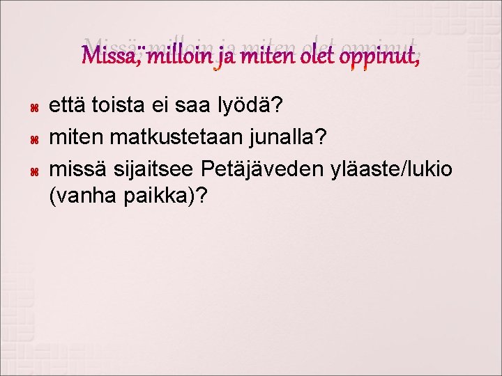 Missä, milloin ja miten olet oppinut, että toista ei saa lyödä? miten matkustetaan junalla?