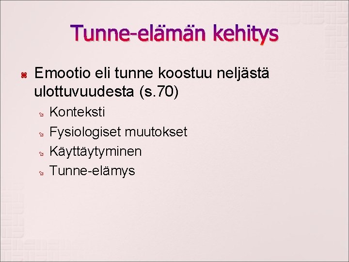 Tunne-elämän kehitys Emootio eli tunne koostuu neljästä ulottuvuudesta (s. 70) Konteksti Fysiologiset muutokset Käyttäytyminen