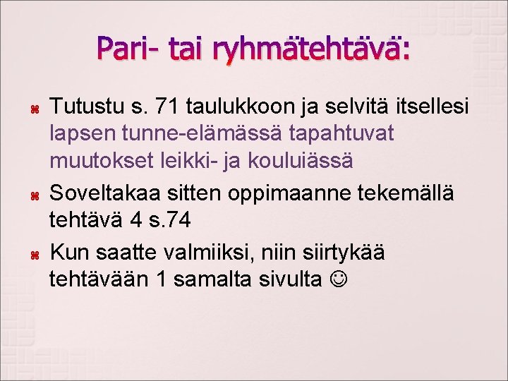 Pari- tai ryhmätehtävä: Tutustu s. 71 taulukkoon ja selvitä itsellesi lapsen tunne-elämässä tapahtuvat muutokset