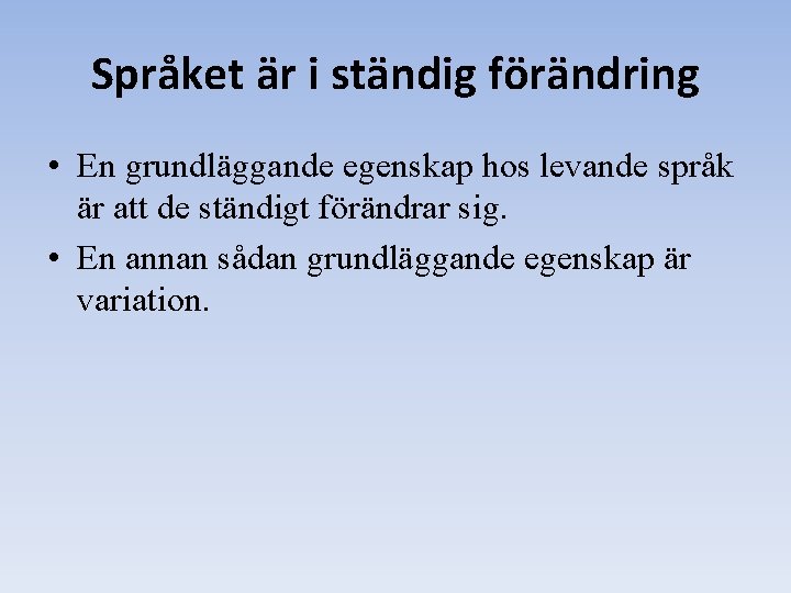 Språket är i ständig förändring • En grundläggande egenskap hos levande språk är att Språket är i ständig förändring • En grundläggande egenskap hos levande språk är att