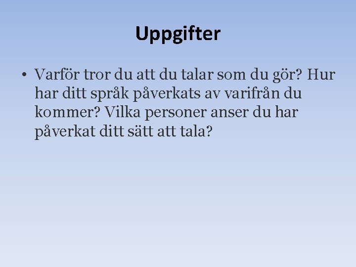 Uppgifter • Varför tror du att du talar som du gör? Hur har ditt Uppgifter • Varför tror du att du talar som du gör? Hur har ditt