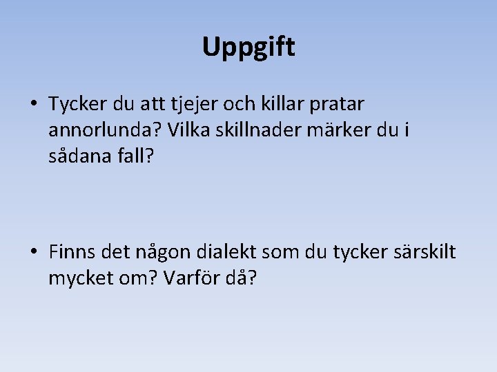 Uppgift • Tycker du att tjejer och killar pratar annorlunda? Vilka skillnader märker du Uppgift • Tycker du att tjejer och killar pratar annorlunda? Vilka skillnader märker du