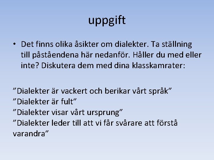 uppgift • Det finns olika åsikter om dialekter. Ta ställning till påståendena här nedanför. uppgift • Det finns olika åsikter om dialekter. Ta ställning till påståendena här nedanför.