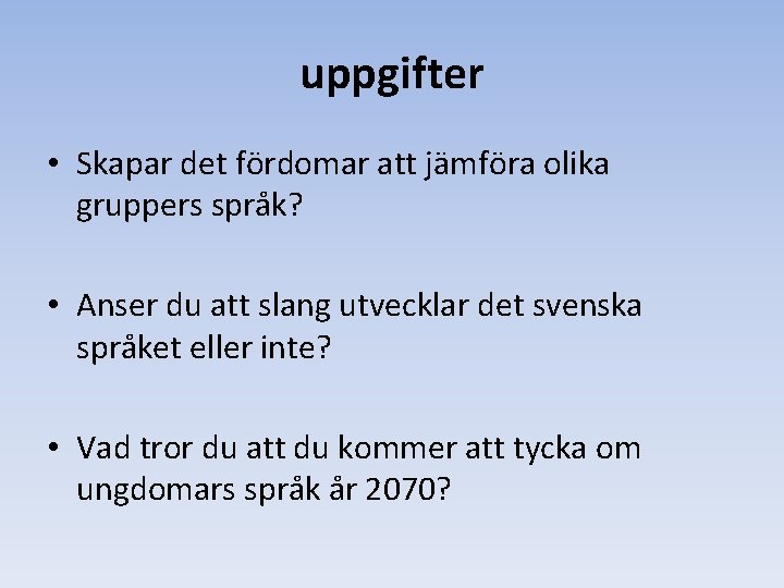uppgifter • Skapar det fördomar att jämföra olika gruppers språk? • Anser du att uppgifter • Skapar det fördomar att jämföra olika gruppers språk? • Anser du att
