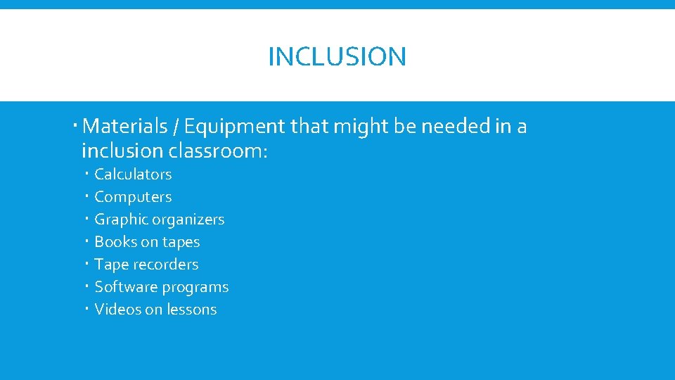 INCLUSION Materials / Equipment that might be needed in a inclusion classroom: Calculators Computers