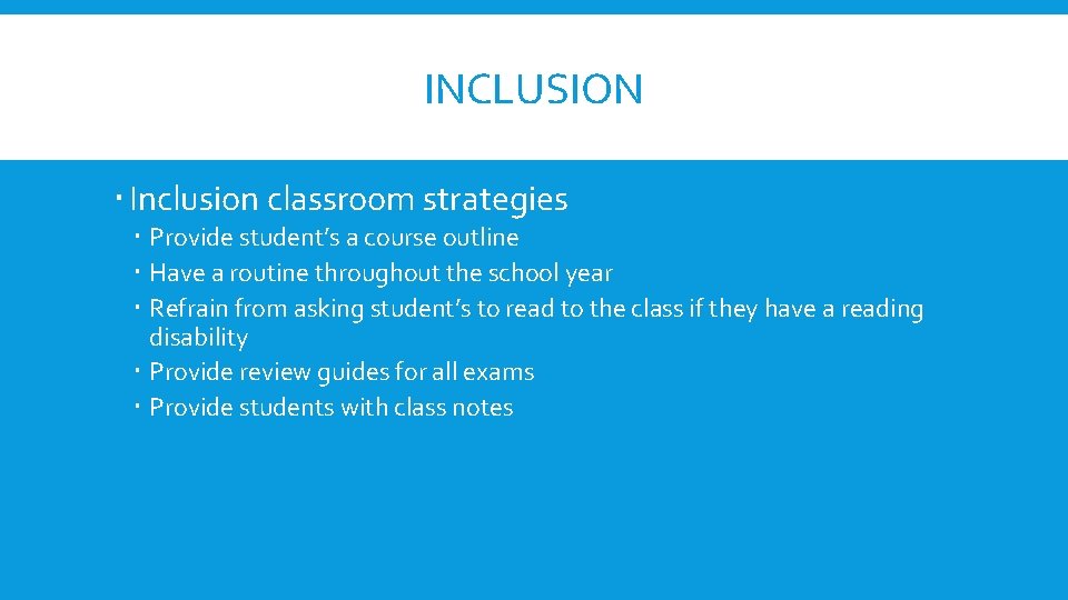 INCLUSION Inclusion classroom strategies Provide student’s a course outline Have a routine throughout the