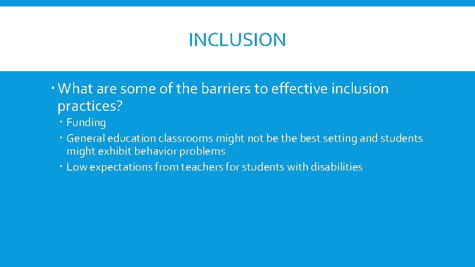 INCLUSION What are some of the barriers to effective inclusion practices? Funding General education