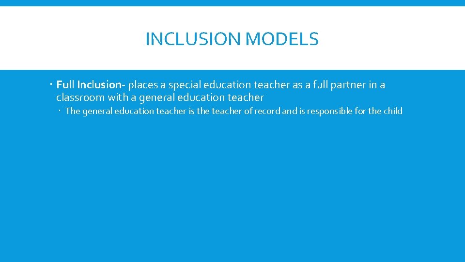 INCLUSION MODELS Full Inclusion- places a special education teacher as a full partner in