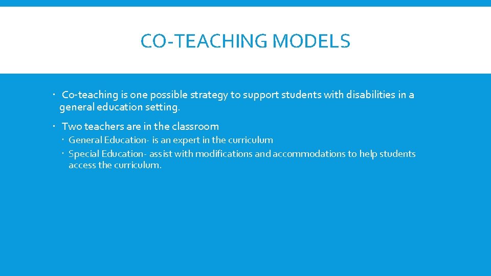 CO-TEACHING MODELS Co-teaching is one possible strategy to support students with disabilities in a