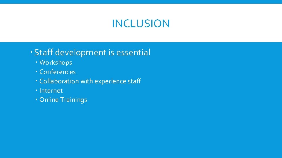 INCLUSION Staff development is essential Workshops Conferences Collaboration with experience staff Internet Online Trainings