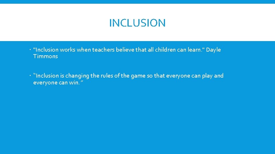 INCLUSION "Inclusion works when teachers believe that all children can learn. " Dayle Timmons