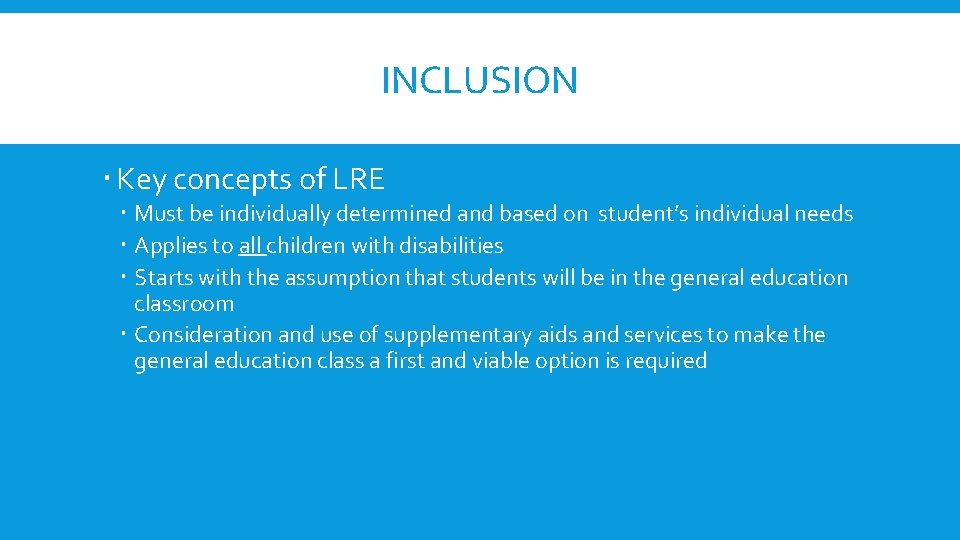 INCLUSION Key concepts of LRE Must be individually determined and based on student’s individual