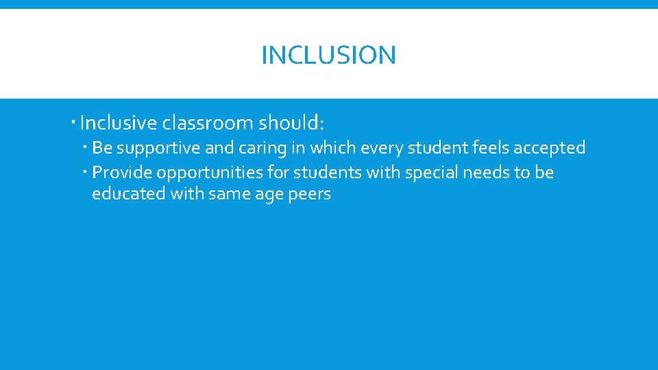 INCLUSION Inclusive classroom should: Be supportive and caring in which every student feels accepted