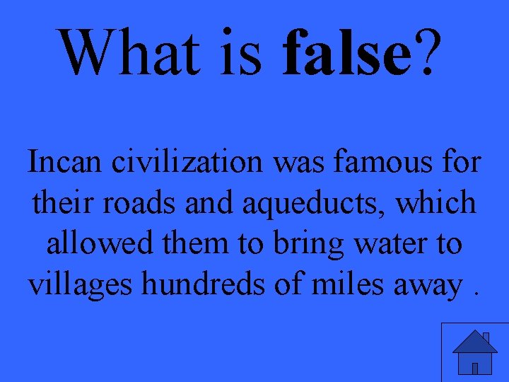 What is false? Incan civilization was famous for their roads and aqueducts, which allowed