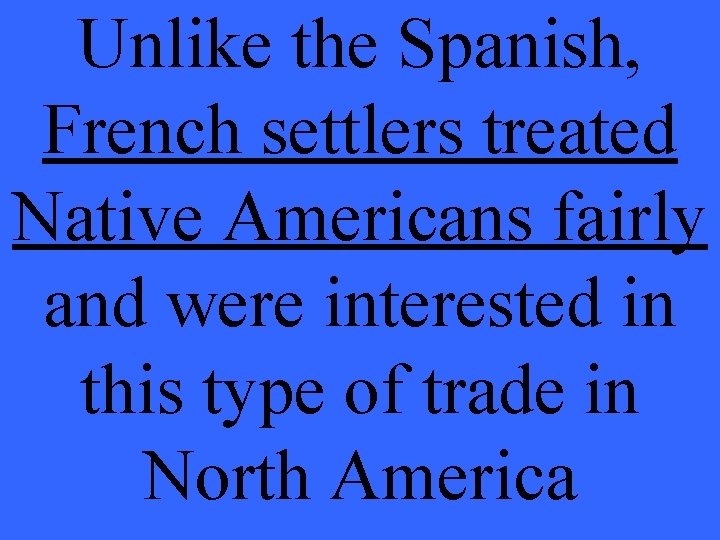 Unlike the Spanish, French settlers treated Native Americans fairly and were interested in this