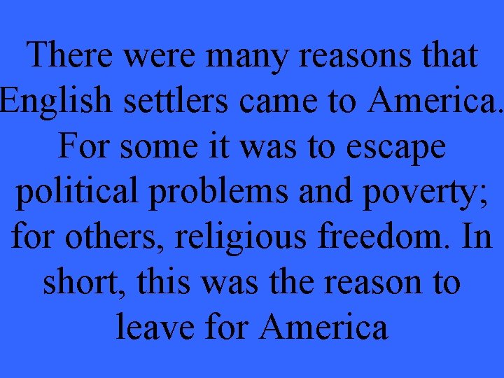 There were many reasons that English settlers came to America. For some it was