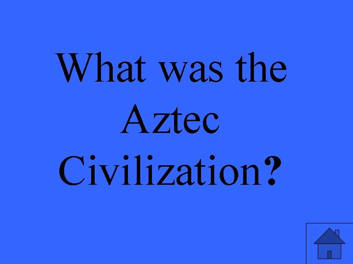 What was the Aztec Civilization? 