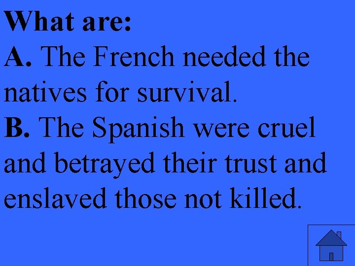 What are: A. The French needed the natives for survival. B. The Spanish were