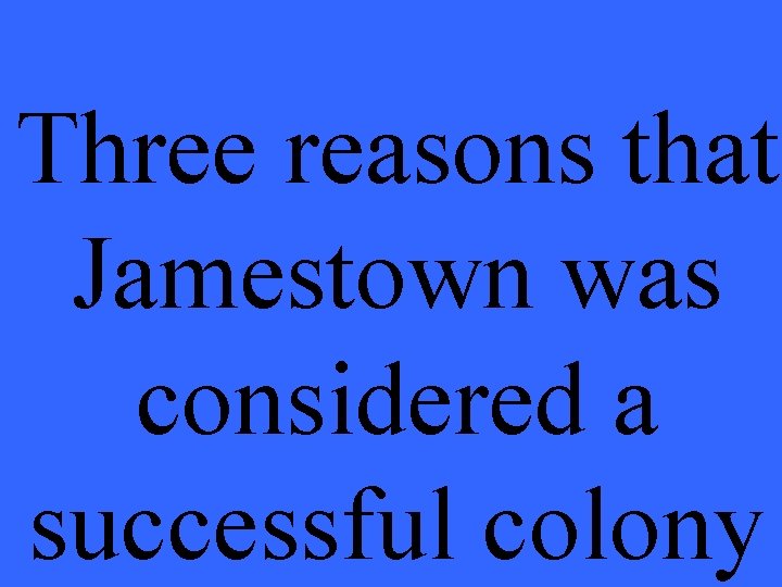 Three reasons that Jamestown was considered a successful colony 