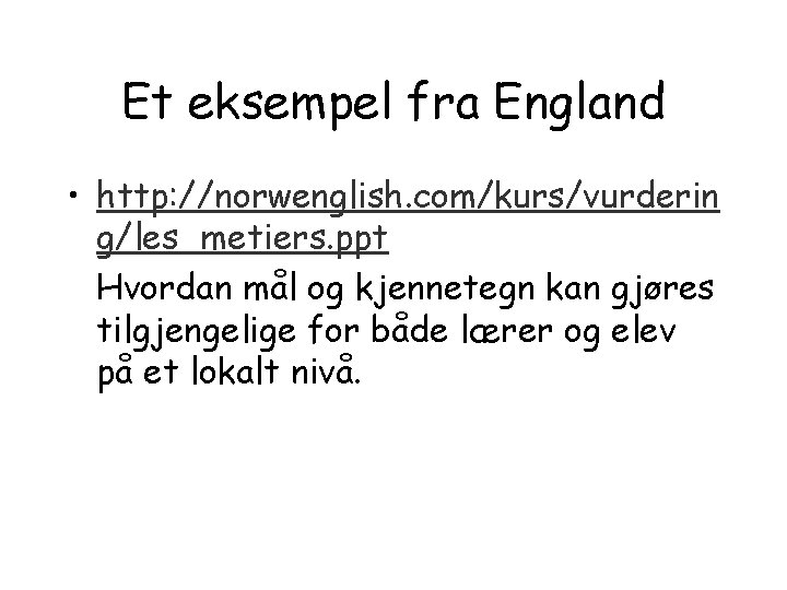 Et eksempel fra England • http: //norwenglish. com/kurs/vurderin g/les_metiers. ppt Hvordan mål og kjennetegn