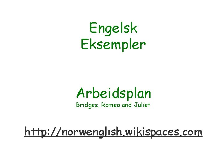 Engelsk Eksempler Arbeidsplan Bridges, Romeo and Juliet http: //norwenglish. wikispaces. com 