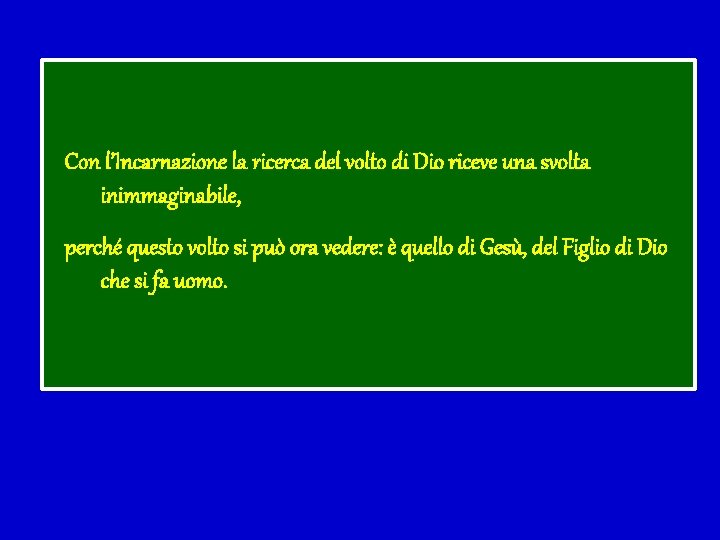 Con l’Incarnazione la ricerca del volto di Dio riceve una svolta inimmaginabile, perché questo