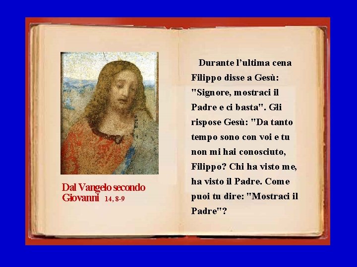 Dal Vangelo secondo Giovanni 14, 8 -9 Durante l’ultima cena Filippo disse a Gesù: