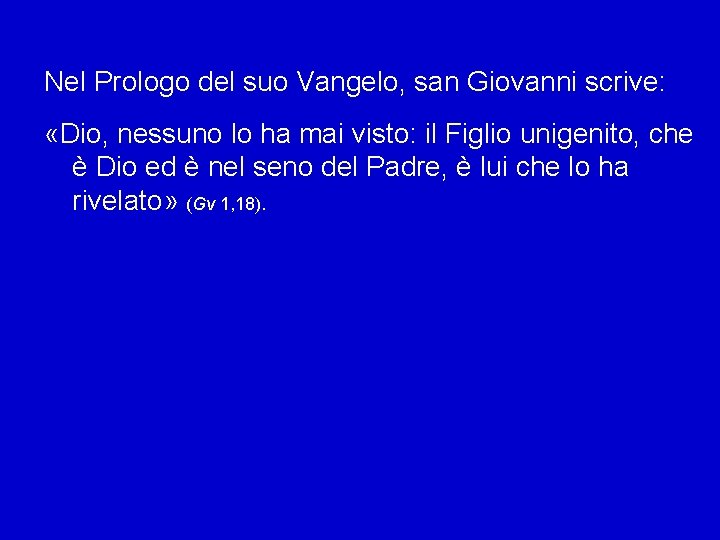 Nel Prologo del suo Vangelo, san Giovanni scrive: «Dio, nessuno lo ha mai visto: