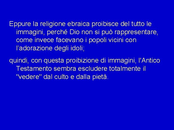 Eppure la religione ebraica proibisce del tutto le immagini, perché Dio non si può