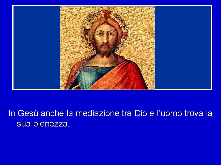 In Gesù anche la mediazione tra Dio e l’uomo trova la sua pienezza. 