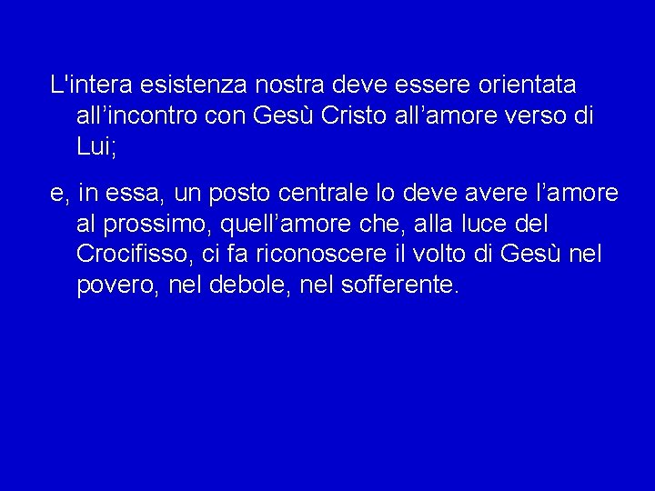 L'intera esistenza nostra deve essere orientata all’incontro con Gesù Cristo all’amore verso di Lui;