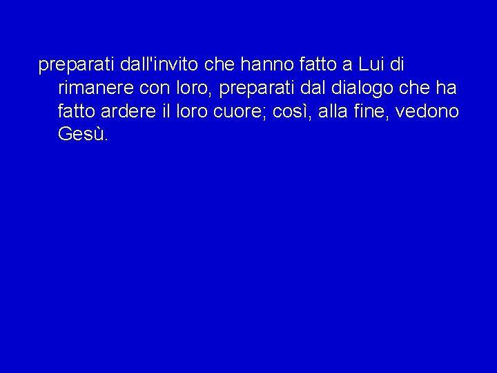 preparati dall'invito che hanno fatto a Lui di rimanere con loro, preparati dal dialogo