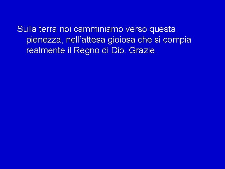 Sulla terra noi camminiamo verso questa pienezza, nell’attesa gioiosa che si compia realmente il