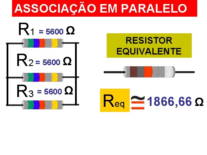 ASSOCIAÇÃO EM PARALELO R 1 = 5600 Ω R 2 = 5600 Ω R