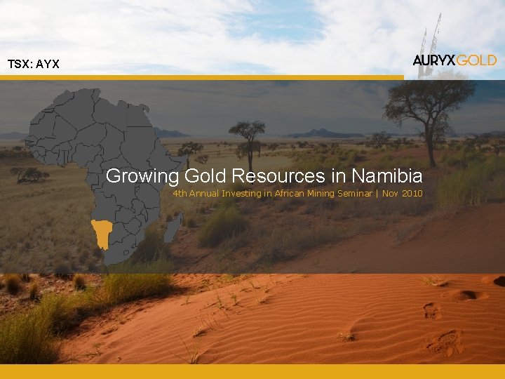 TSX: AYX | Growing Gold Resources in Namibia 4 th Annual Investing in African