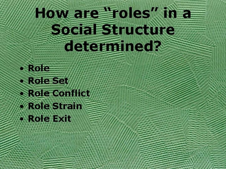 How are “roles” in a Social Structure determined? • • • Role Role Set