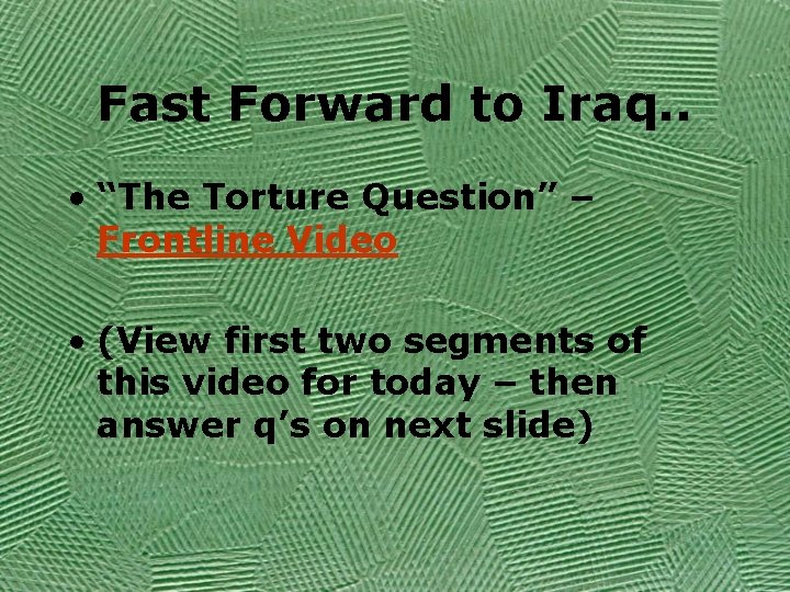 Fast Forward to Iraq. . • “The Torture Question” – Frontline Video • (View